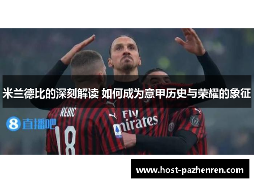 米兰德比的深刻解读 如何成为意甲历史与荣耀的象征