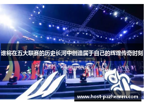 谁将在五大联赛的历史长河中创造属于自己的辉煌传奇时刻