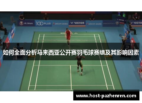 如何全面分析马来西亚公开赛羽毛球赛绩及其影响因素