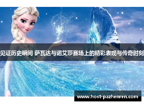 见证历史瞬间 萨瓦达与诺艾莎赛场上的精彩表现与传奇时刻