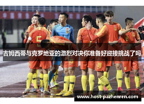 吉姆西蒂与克罗地亚的激烈对决你准备好迎接挑战了吗