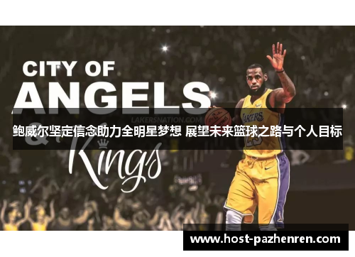 鲍威尔坚定信念助力全明星梦想 展望未来篮球之路与个人目标