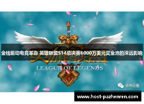 金钱驱动电竞革命 英雄联盟S14总决赛6000万美元奖金池的深远影响 金钱驱动电竞革命 英雄联盟S14总决赛6000万美元奖金池的深远影响