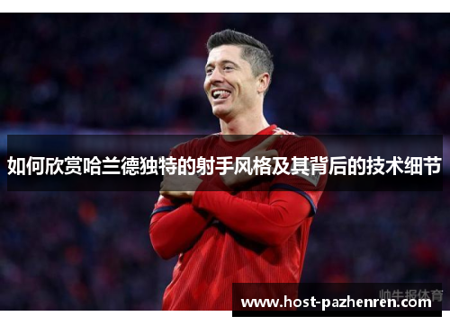 如何欣赏哈兰德独特的射手风格及其背后的技术细节 如何欣赏哈兰德独特的射手风格及其背后的技术细节