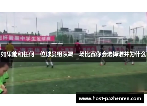 如果能和任何一位球员组队踢一场比赛你会选择谁并为什么 如果能和任何一位球员组队踢一场比赛你会选择谁并为什么