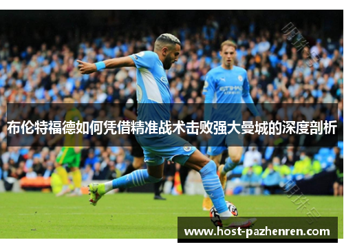 布伦特福德如何凭借精准战术击败强大曼城的深度剖析