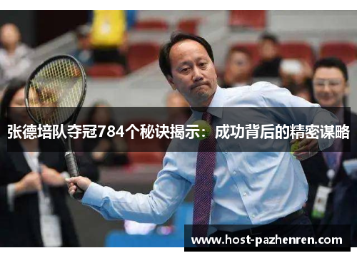 张德培队夺冠784个秘诀揭示：成功背后的精密谋略