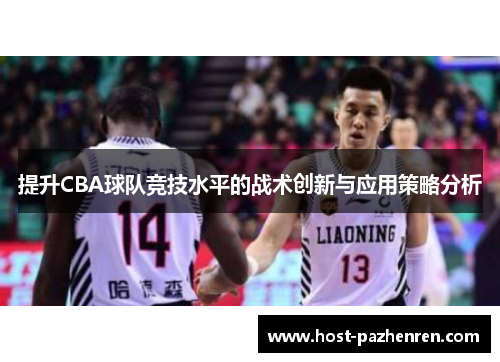 提升CBA球队竞技水平的战术创新与应用策略分析