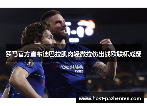 罗马官方宣布迪巴拉肌肉轻微拉伤出战欧联杯成疑 罗马官方宣布迪巴拉肌肉轻微拉伤出战欧联杯成疑