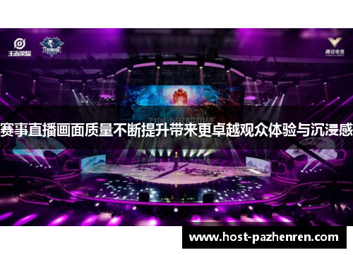 赛事直播画面质量不断提升带来更卓越观众体验与沉浸感 赛事直播画面质量不断提升带来更卓越观众体验与沉浸感